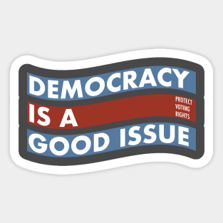 DEMOCRACY IS A GOOD ISSUE Sticker